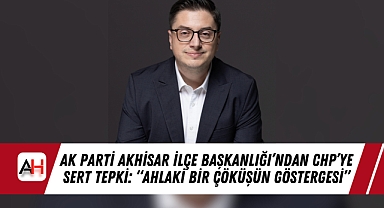 AK Parti Akhisar İlçe Başkanlığı'ndan CHP'ye Sert Tepki: "Ahlaki Bir Çöküşün Göstergesi"