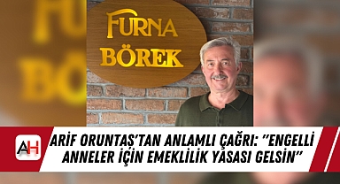 Arif Oruntaş'tan Anlamlı Çağrı: "Engelli Anneler İçin Emeklilik Yasası Gelsin"