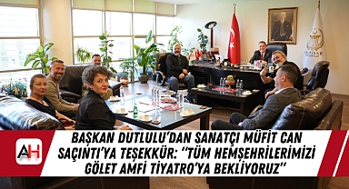 Başkan Dutlulu'dan Sanatçı Müfit Can Saçıntı'ya Teşekkür: "Tüm Hemşehrilerimizi Gölet Amfi Tiyatro'ya Bekliyoruz"