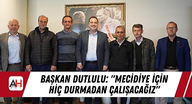 Başkan Dutlulu: "Mecidiye İçin Hiç Durmadan Çalışacağız"