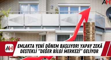 Emlakta Yeni Dönem Başlıyor! Yapay Zekâ Destekli "Değer Bilgi Merkezi" Geliyor