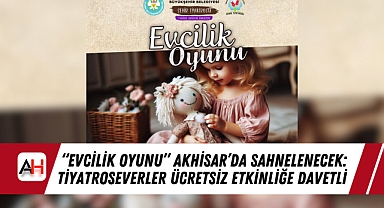 "Evcilik Oyunu" Akhisar'da Sahnelenecek: Tiyatroseverler Ücretsiz Etkinliğe Davetli