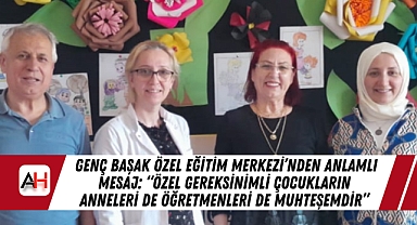 Genç Başak Özel Eğitim Merkezi'nden Anlamlı Mesaj: "Özel Gereksinimli Çocukların Anneleri de Öğretmenleri de Muhteşemdir"