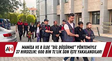 Manisa ve 8 İlde "Dil Düşürme" Yöntemiyle 37 Hırsızlık: 600 Bin TL'lik Son İşte Yakalandılar!