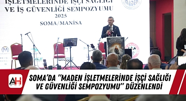 Soma'da "Maden İşletmelerinde İşçi Sağlığı ve Güvenliği Sempozyumu" Düzenlendi