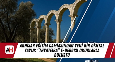 Akhisar Eğitim Camiasından Yeni Bir Dijital Yayın: "Thyateira" e-Dergisi Okurlarla Buluştu
