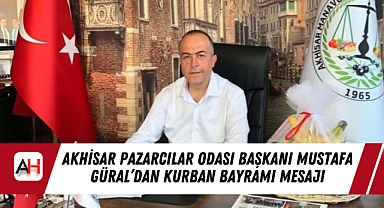Akhisar Pazarcılar Odası Başkanı Mustafa Güral'dan Kurban Bayramı Mesajı