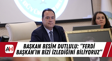 Başkan Besim Dutlulu: "Ferdi Başkan'ın bizi izlediğini biliyoruz"