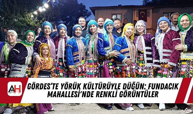 Gördes’te Yörük Kültürüyle Düğün: Fundacık Mahallesi'nde Renkli Görüntüler