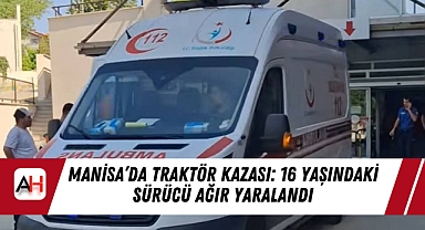 Manisa'da Traktör Kazası: 16 Yaşındaki Sürücü Ağır Yaralandı