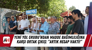 Yeni Yol Grubu'ndan Madde Bağımlılığına Karşı Ortak Çıkış: "Artık Hesap Vakti!"