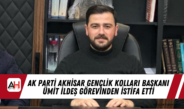 AK Parti Akhisar Gençlik Kolları Başkanı Ümit İldeş Görevinden İstifa Etti