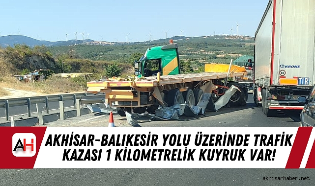 Akhisar-Balıkesir yolu üzerinde trafik kazası 1 kilometrelik kuyruk var!