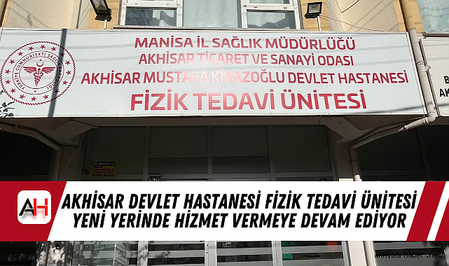 Akhisar Devlet Hastanesi Fizik Tedavi Ünitesi Yeni Yerinde Hizmet Vermeye Devam Ediyor