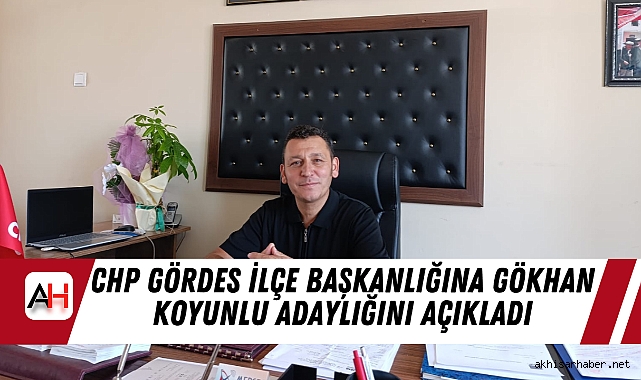 CHP Gördes İlçe Başkanlığına Gökhan Koyunlu Adaylığını Açıkladı
