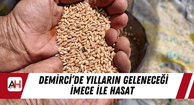 Demirci’de Yılların Geleneceği İmece İle Hasat