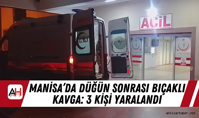 Manisa’da Düğün Sonrası Bıçaklı Kavga: 3 Kişi Yaralandı