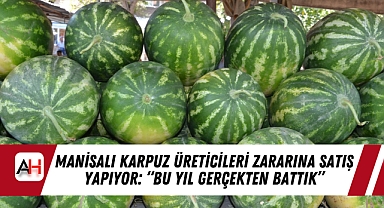 Manisalı Karpuz Üreticileri Zararına Satış Yapıyor: "Bu Yıl Gerçekten Battık"