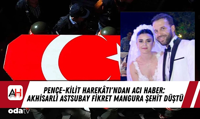 Pençe-Kilit Harekâtı'ndan Acı Haber: Akhisarlı Astsubay Fikret Mangura Şehit Düştü