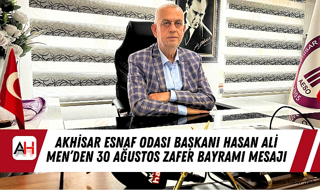 Akhisar Esnaf Odası Başkanı Hasan Ali Men’den 30 Ağustos Zafer Bayramı Mesajı
