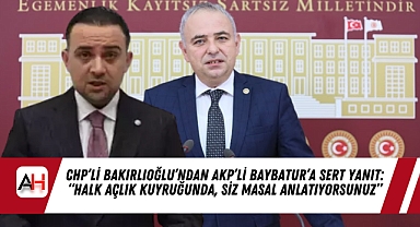 CHP'li Bakırlıoğlu'ndan AKP'li Baybatur'a Sert Yanıt: "Halk Açlık Kuyruğunda, Siz Masal Anlatıyorsunuz"
