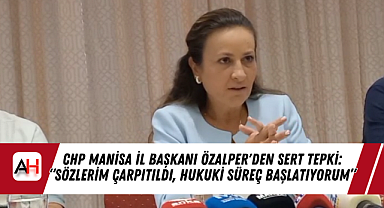 CHP Manisa İl Başkanı Özalper'den Sert Tepki: "Sözlerim Çarpıtıldı, Hukuki Süreç Başlatıyorum"