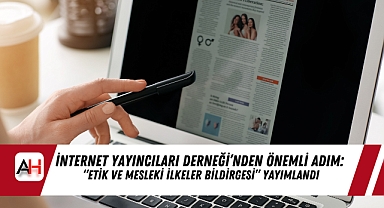 İnternet Yayıncıları Derneği’nden önemli adım: “Etik ve Mesleki İlkeler Bildirgesi” yayımlandı