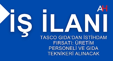 TASCO Gıda'dan İstihdam Fırsatı: Üretim Personeli ve Gıda Teknikeri Alınacak