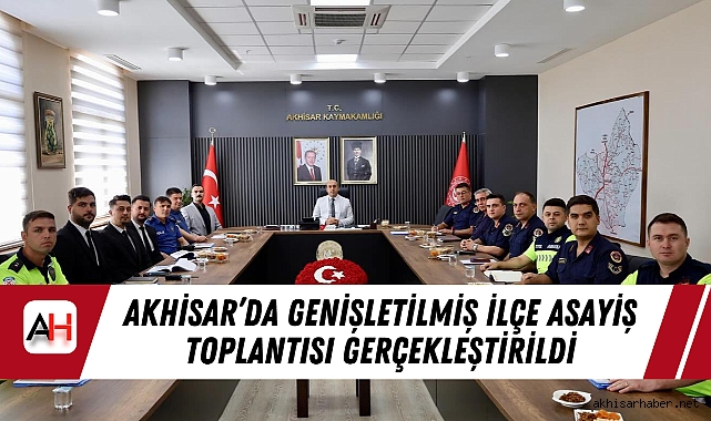 Akhisar’da Genişletilmiş İlçe Asayiş Toplantısı Gerçekleştirildi