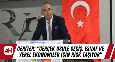 Geriter: "Gerçek Usule Geçiş, Esnaf ve Yerel Ekonomiler İçin Risk Taşıyor"