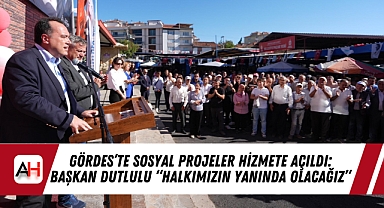 Gördes'te Sosyal Projeler Hizmete Açıldı: Başkan Dutlulu "Halkımızın Yanında Olacağız"