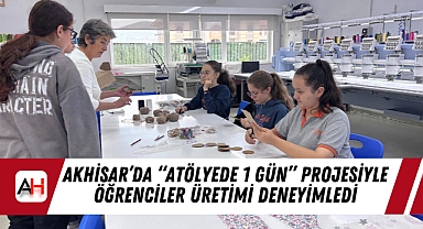Akhisar'da "Atölyede 1 Gün" Projesiyle Öğrenciler Üretimi Deneyimledi