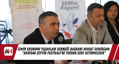 İzmir Ekonomi Yazarları Derneği Başkanı Murat Demircan: "Akhisar Zeytin Festivali'ni Tekrar Geri Getirmelidir"