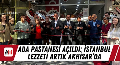 Ada Pastanesi Açıldı: İstanbul Lezzeti Artık Akhisar'da