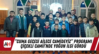 "Cuma Gecesi Ailece Camideyiz" Programı Çiçekli Camii'nde Yoğun İlgi Gördü