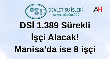 DSİ 1.389 Sürekli İşçi Alacak! Manisa'da ise 8 işçi