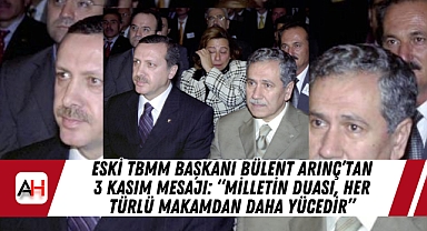 Eski TBMM başkanı Bülent Arınç'tan 3 Kasım mesajı: "Milletin duası, her türlü makamdan daha yücedir"