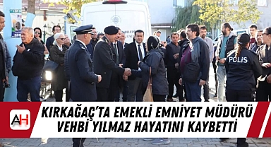 Kırkağaç'ta Emekli Emniyet Müdürü Vehbi Yılmaz Hayatını Kaybetti
