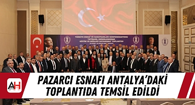 Pazarcı Esnafı Antalya'daki Toplantıda Temsil Edildi
