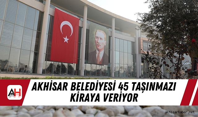 Akhisar Belediyesi 45 taşınmazı kiraya veriyor
