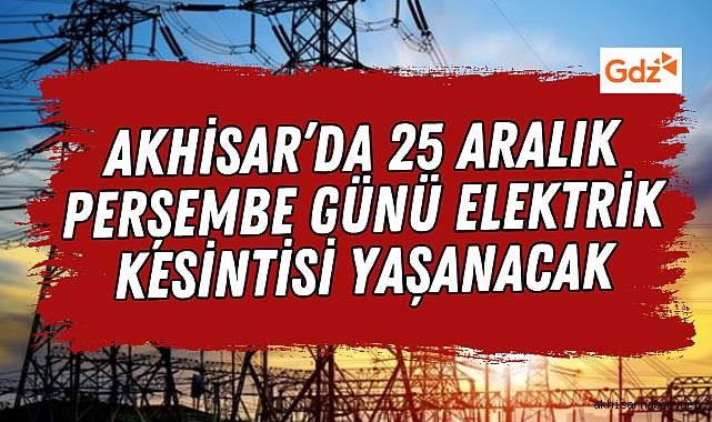 Akhisar'da 25 Aralık Perşembe Planlı Elektrik Kesintisi Yapılacak