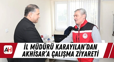 İl Müdürü Karayılan'dan Akhisar'a Çalışma Ziyareti