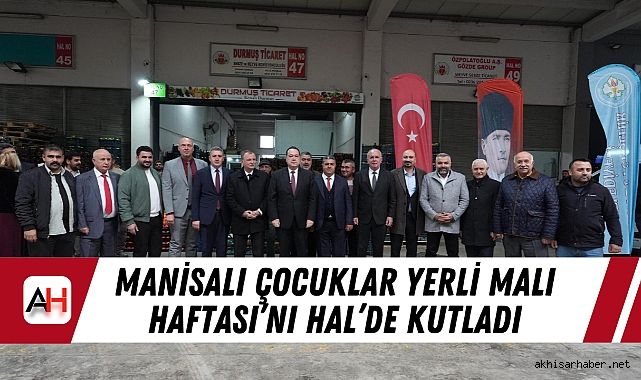 Manisalı çocuklar Yerli Malı Haftası’nı hal’de kutladı