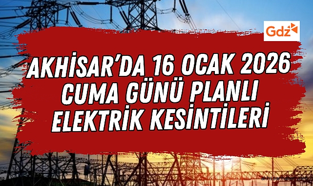Akhisar’da 16 Ocak 2026 Cuma Günü Elektrik Kesintisi Var