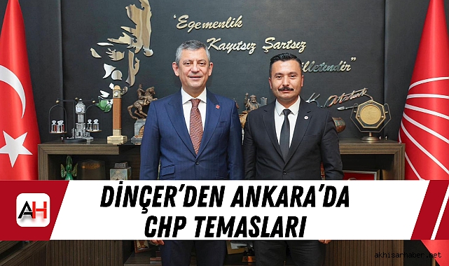 Dinçer’den Ankara’da CHP Temasları