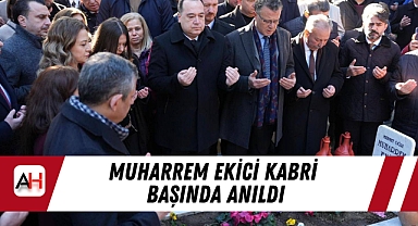 Muharrem Ekici kabri başında anıldı