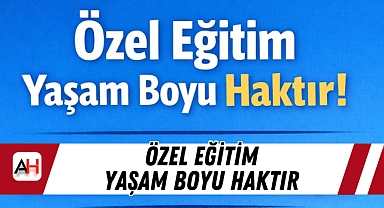 Özel eğitim yaşam boyu haktır