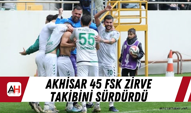 Akhisar 45 FSK Zirve Takibini Sürdürdü