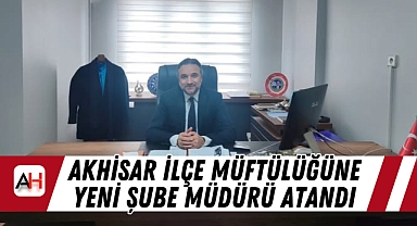 Akhisar İlçe Müftülüğüne Yeni Şube Müdürü Atandı
