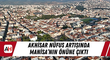 Akhisar nüfus artışında Manisa'nın önüne çıktı